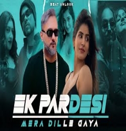 EK PARDESI MERA DIL - YO YO HONEY SINGH × EMIWAY BANTAI