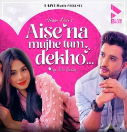 Aise Na Mujhe Tum Dekho